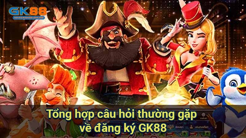 tong-hop-cau-hoi-thuong-gap-ve-dang-ky-gk88